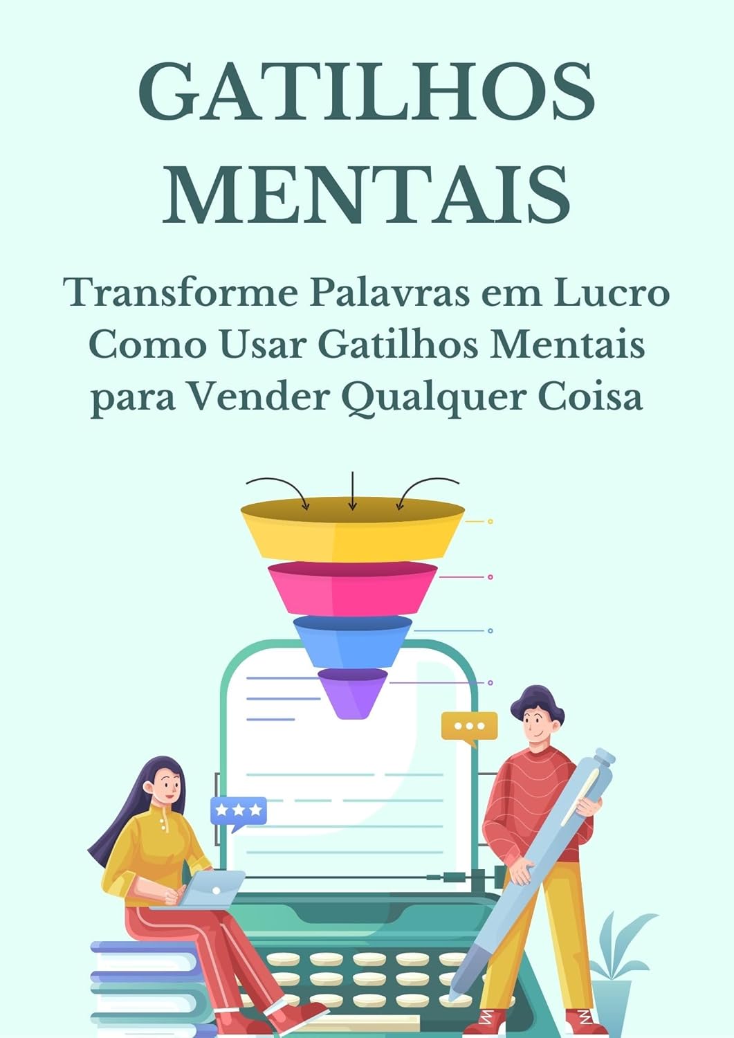 Transforme Palavras em Lucro: Como Usar Gatilhos Mentais para Vender Qualquer Coisa: O poder oculto das palavras: aumente suas vendas com gatilhos mentais comprovados